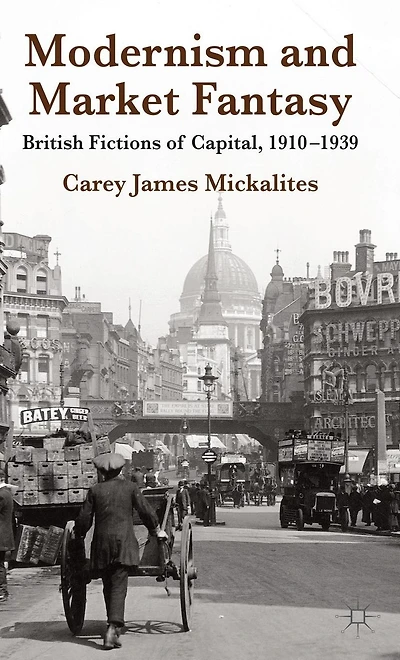 Modernism and Market Fantasy: British Fictions of Capital, 1910-1939