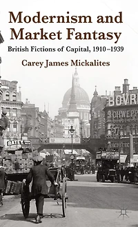 Modernism and Market Fantasy: British Fictions of Capital, 1910-1939