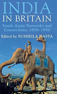 India Britain: South Asian Networks and Connections, 1858-1950