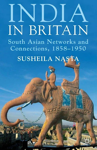 India Britain: South Asian Networks and Connections, 1858-1950