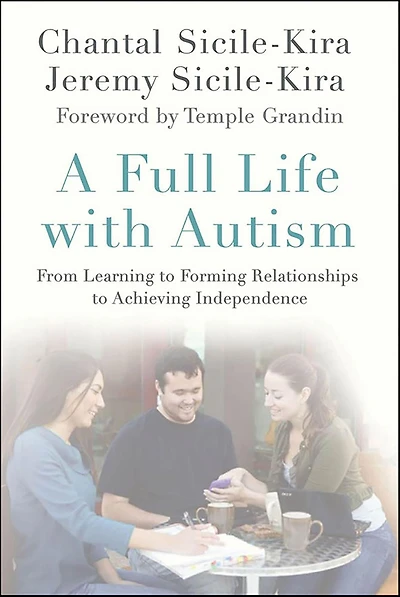A Full Life with Autism: From Learning to Forming Relationships Achieving Independence