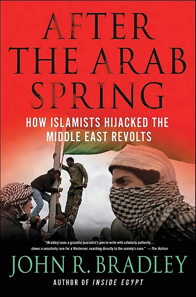 After the Arab Spring: How Islamists Hijacked the Middle East Revolts