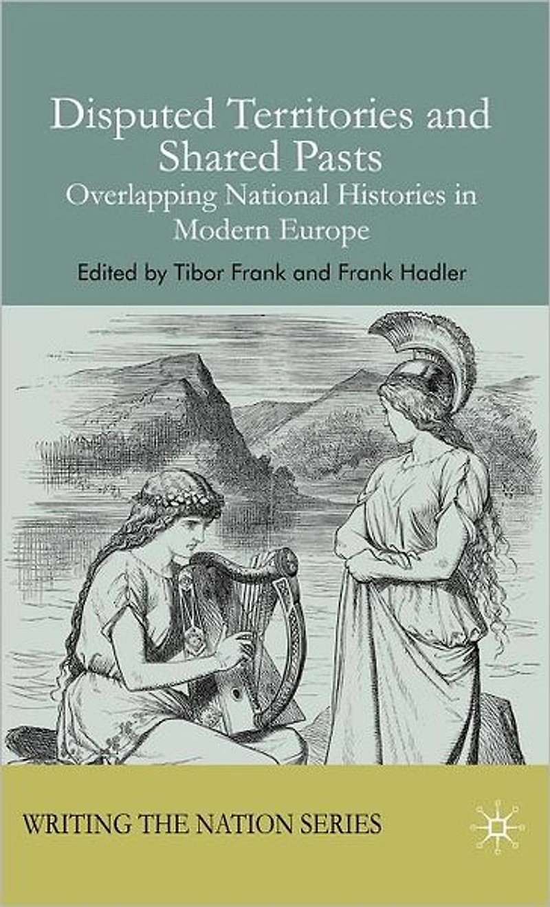 Disputed Territories and Shared Pasts: Overlapping National Histories Modern Europe