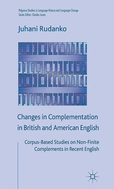 Changes Complementation British and American English: Corpus-Based Studies on Non-Finite Complements Recent English