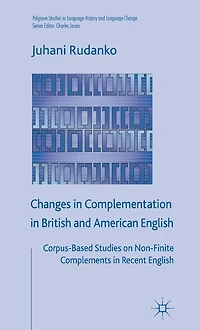 Changes Complementation British and American English: Corpus-Based Studies on Non-Finite Complements Recent English