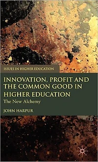 Innovation, Profit and The Common Good Higher Education: New Alchemy