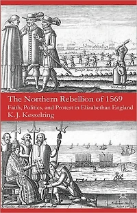 The Northern Rebellion of 1569: Faith, Politics and Protest Elizabethan England