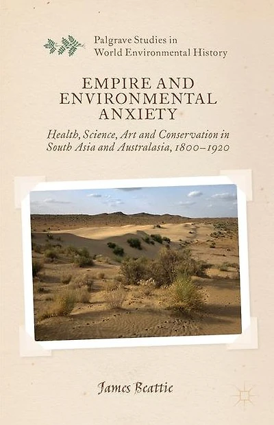 Empire and Environmental Anxiety: Health, Science, Art Conservation South Asia Australasia, 1800-1920
