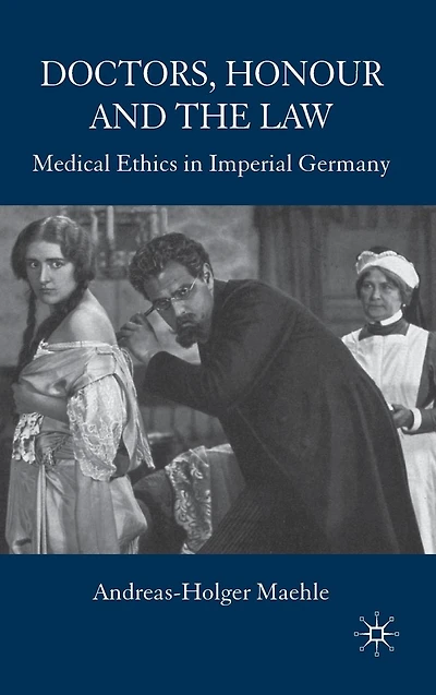 Doctors, Honour and the Law: Medical Ethics Imperial Germany