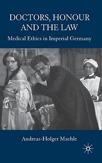 Doctors, Honour and the Law: Medical Ethics Imperial Germany