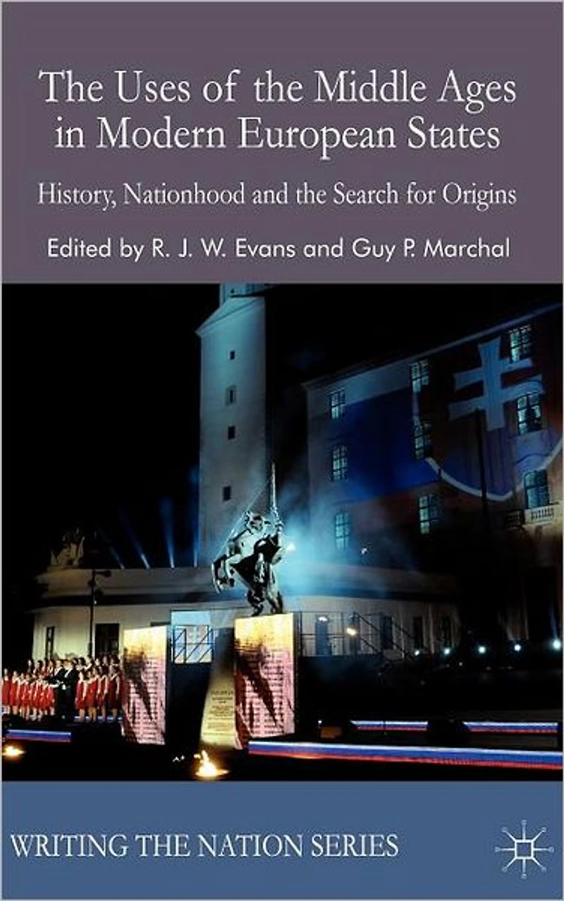 the Uses of Middle Ages Modern European States: History, Nationhood and Search for Origins