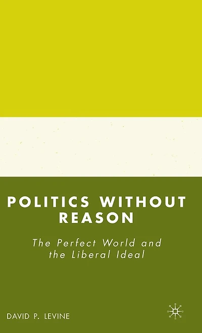 Politics without Reason: the Perfect World and Liberal Ideal