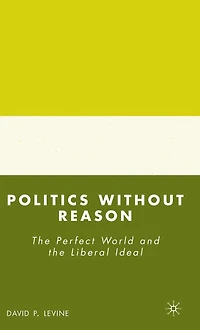 Politics without Reason: the Perfect World and Liberal Ideal