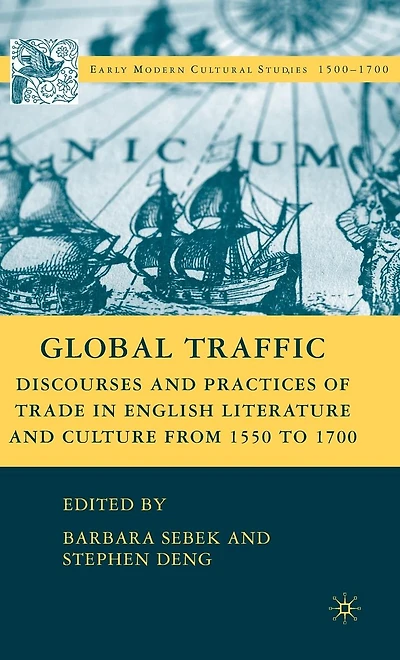 Global Traffic: Discourses and Practices of Trade English Literature Culture from 1550 to 1700