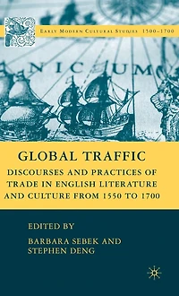 Global Traffic: Discourses and Practices of Trade English Literature Culture from 1550 to 1700
