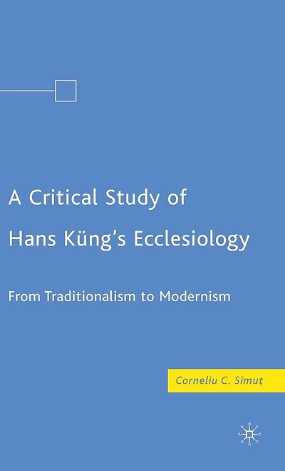 A Critical Study of Hans Küng's Ecclesiology: From Traditionalism to Modernism