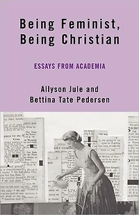 Being Feminist, Christian: Essays from Academia