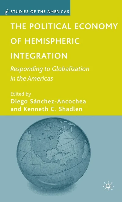 the Political Economy of Hemispheric Integration: Responding to Globalization Americas
