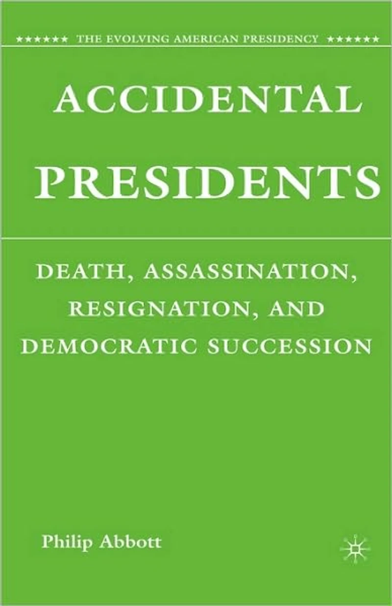 Accidental Presidents: Death, Assassination, Resignation, and Democratic Succession