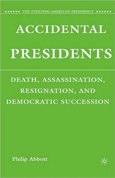 Accidental Presidents: Death, Assassination, Resignation, and Democratic Succession