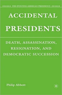 Accidental Presidents: Death, Assassination, Resignation, and Democratic Succession