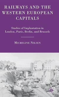 Railways and the Western European Capitals: Studies of Implantation London, Paris, Berlin, Brussels