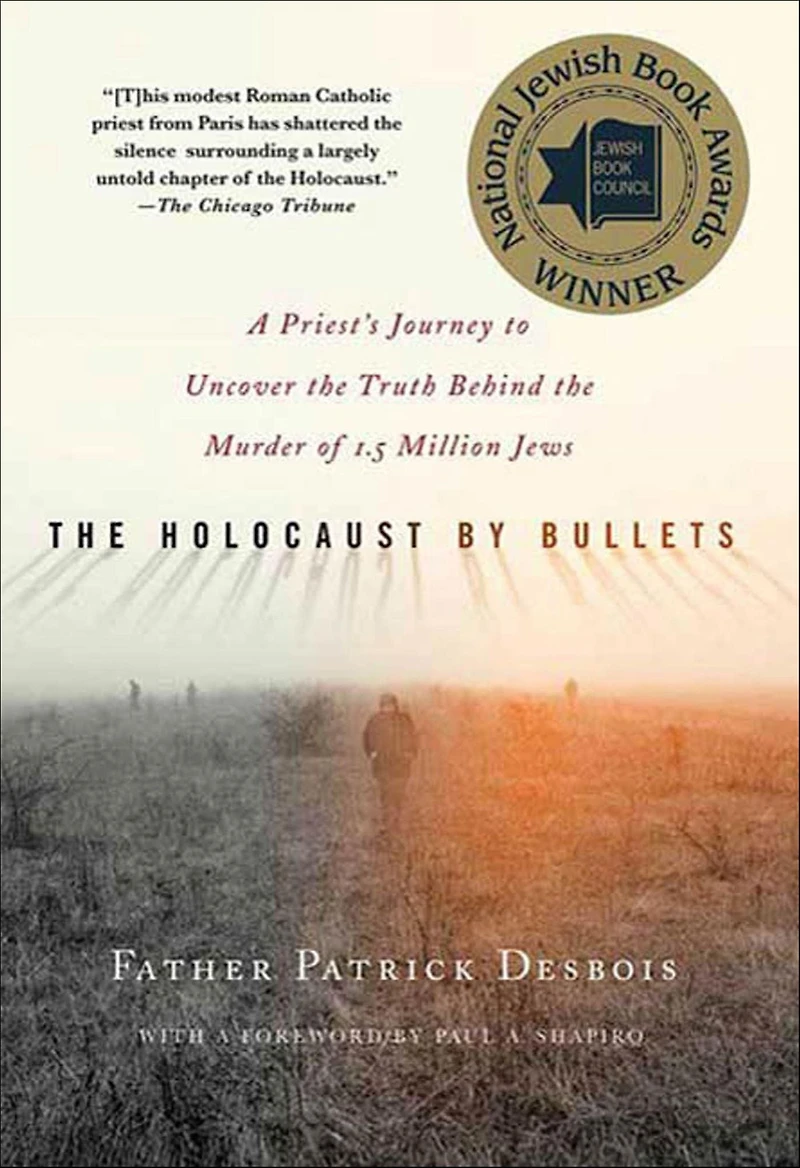 the Holocaust by Bullets: A Priest's Journey to Uncover Truth Behind Murder of 1.5 Million Jews
