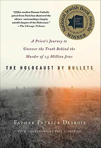 the Holocaust by Bullets: A Priest's Journey to Uncover Truth Behind Murder of 1.5 Million Jews