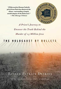 the Holocaust by Bullets: A Priest's Journey to Uncover Truth Behind Murder of 1.5 Million Jews