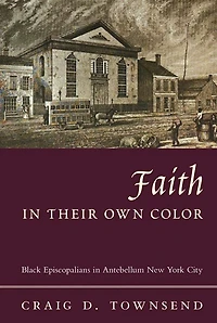 Faith Their Own Color: Black Episcopalians Antebellum New York City