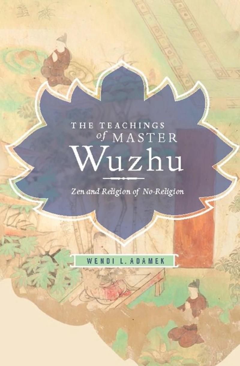 The Teachings of Master Wuzhu: Zen and Religion No-Religion