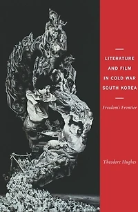 Literature and Film Cold War South Korea: Freedom's Frontier