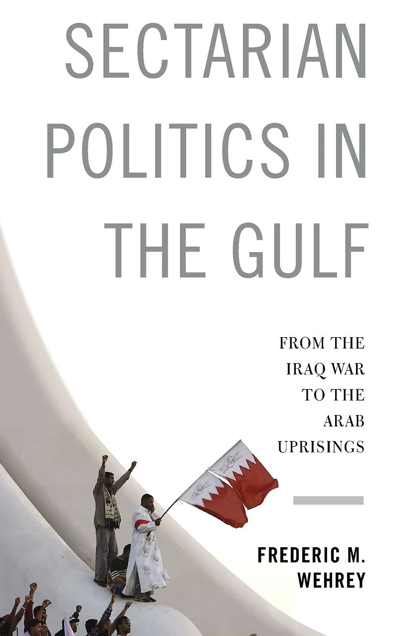 Sectarian Politics the Gulf: From Iraq War to Arab Uprisings