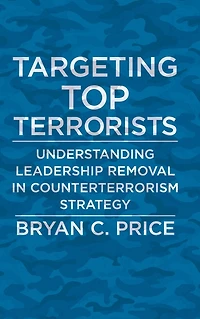 Targeting Top Terrorists: Understanding Leadership Removal Counterterrorism Strategy