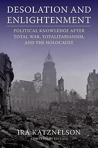 Desolation and Enlightenment: Political Knowledge After Total War, Totalitarianism, the Holocaust