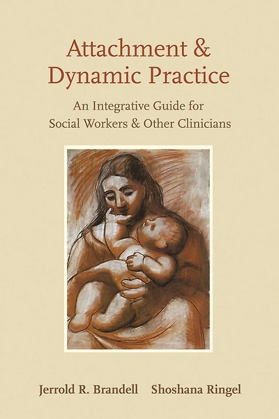 Attachment and Dynamic Practice: An Integrative Guide for Social Workers Other Clinicians