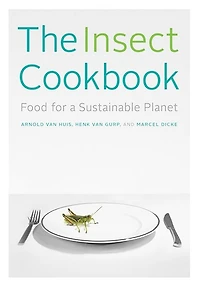 The Insect Cookbook: Food for a Sustainable Planet