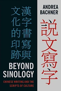 Beyond Sinology: Chinese Writing and the Scripts of Culture