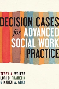 Decision Cases for Advanced Social Work Practice: Confronting Complexity