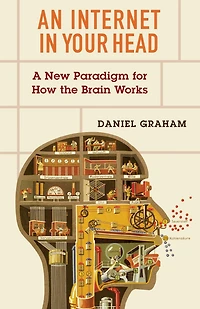 An Internet Your Head: A New Paradigm for How the Brain Works