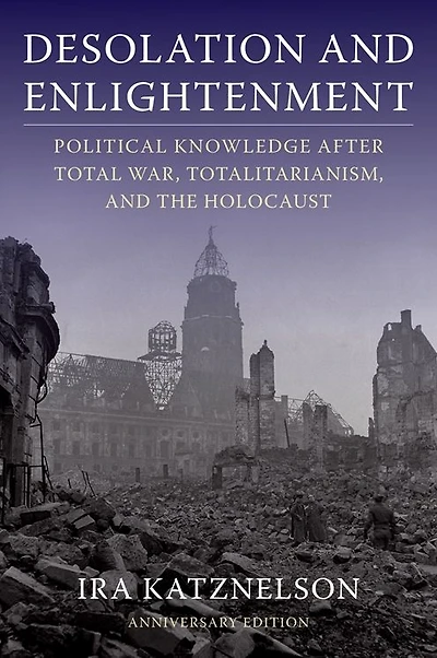 Desolation and Enlightenment: Political Knowledge After Total War, Totalitarianism, the Holocaust