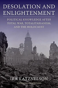 Desolation and Enlightenment: Political Knowledge After Total War, Totalitarianism, the Holocaust