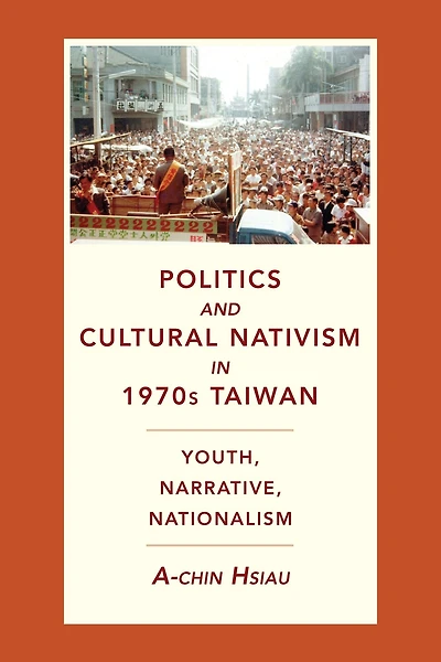 Politics and Cultural Nativism 1970s Taiwan: Youth, Narrative, Nationalism