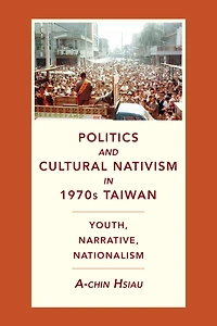 Politics and Cultural Nativism 1970s Taiwan: Youth, Narrative, Nationalism