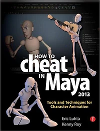 How to Cheat Maya 2013: Tools and Techniques for Character Animation