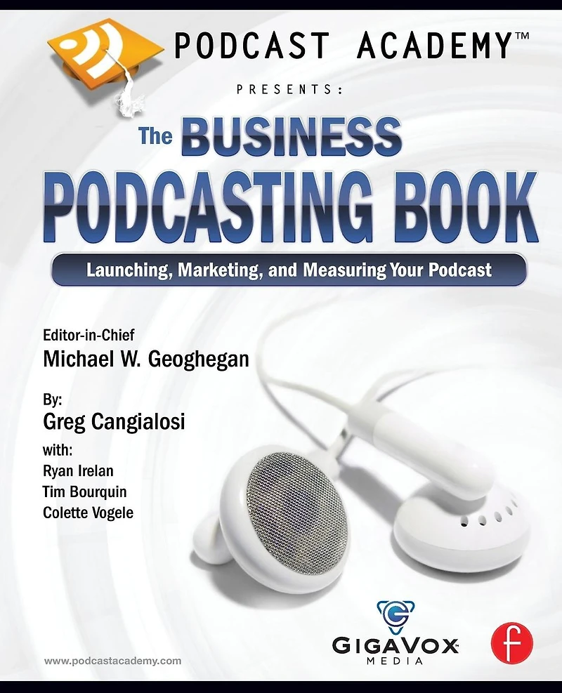 Podcast Academy: The Business Podcasting Book: Launching, Marketing, and Measuring Your