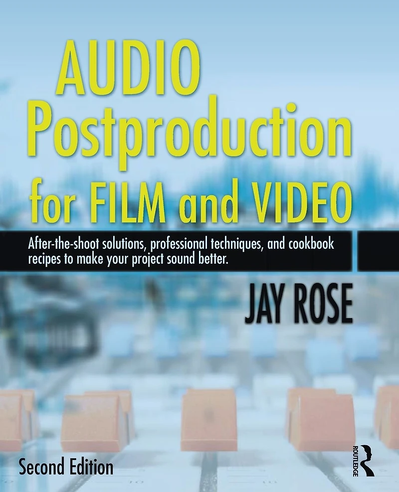 Audio Postproduction for Film and Video: After-the-Shoot solutions, Professional Techniques,and Cookbook Recipes to Make Your Project Sound Better