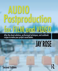 Audio Postproduction for Film and Video: After-the-Shoot solutions, Professional Techniques,and Cookbook Recipes to Make Your Project Sound Better