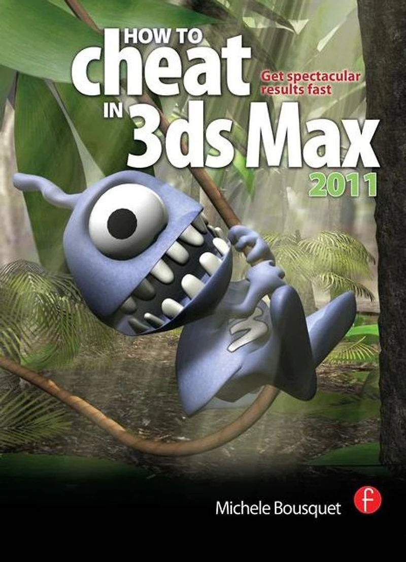 How to Cheat 3ds Max 2011: Get Spectacular Results Fast