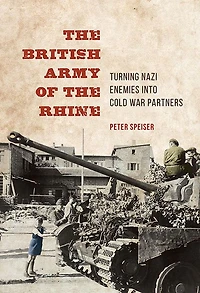 the British Army of Rhine: Turning Nazi Enemies into Cold War Partners